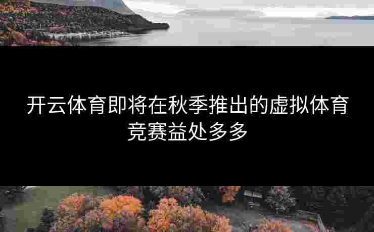开云体育即将在秋季推出的虚拟体育竞赛益处多多