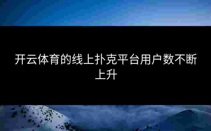 开云体育的线上扑克平台用户数不断上升
