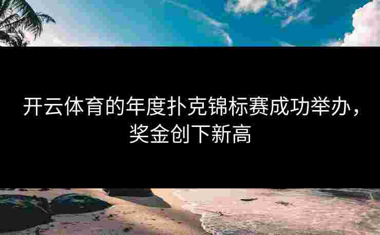 开云体育的年度扑克锦标赛成功举办，奖金创下新高