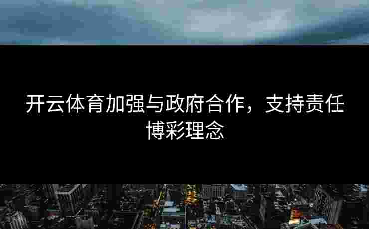 开云体育加强与政府合作，支持责任博彩理念
