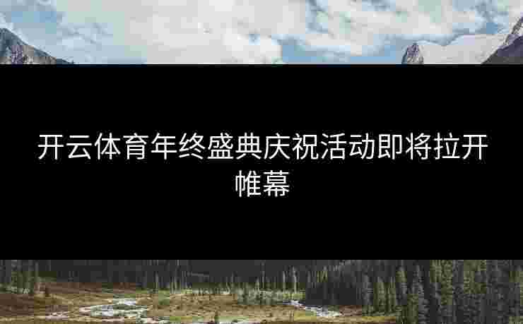 开云体育年终盛典庆祝活动即将拉开帷幕