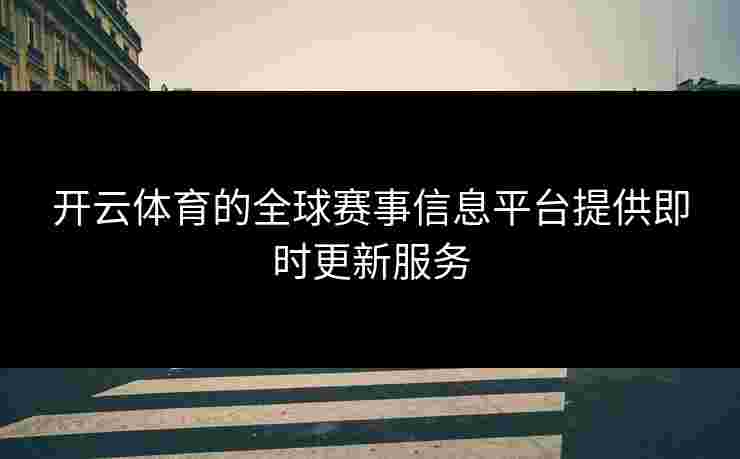 开云体育的全球赛事信息平台提供即时更新服务
