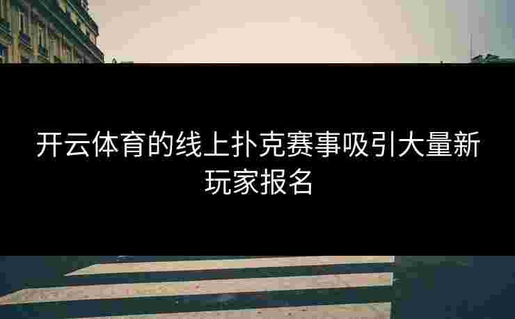 开云体育的线上扑克赛事吸引大量新玩家报名
