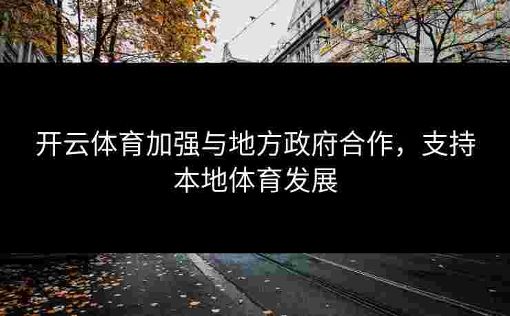 开云体育加强与地方政府合作，支持本地体育发展