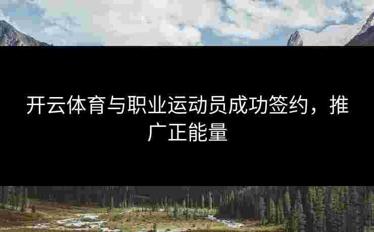 开云体育与职业运动员成功签约，推广正能量
