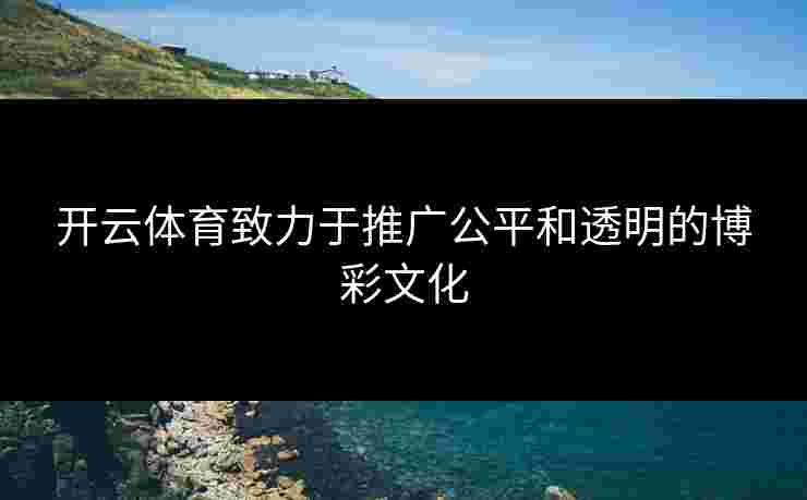开云体育致力于推广公平和透明的博彩文化