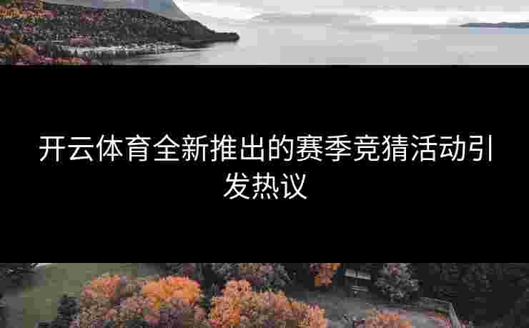开云体育全新推出的赛季竞猜活动引发热议